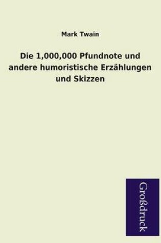 Cover of Die 1,000,000 Pfundnote Und Andere Humoristische Erzahlungen Und Skizzen