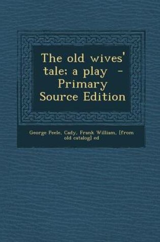 Cover of The Old Wives' Tale; A Play - Primary Source Edition