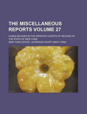 Book cover for The Miscellaneous Reports Volume 27; Cases Decided in the Inferior Courts of Record of the State of New York