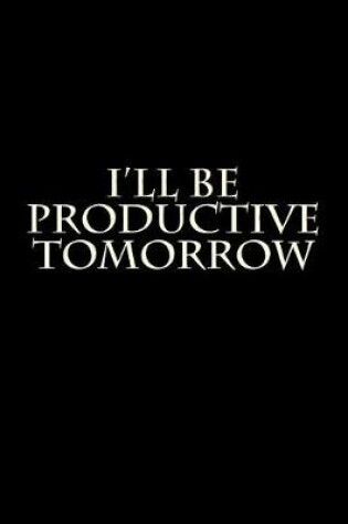 Cover of I'll Be Productive Tomorrow