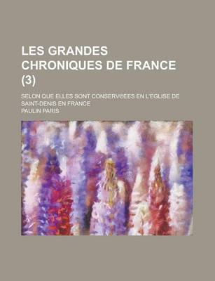 Book cover for Les Grandes Chroniques de France; Selon Que Elles Sont Conserv Ees En L'Eglise de Saint-Denis En France (3 )