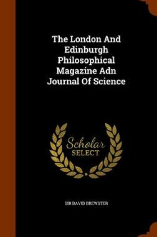 Cover of The London and Edinburgh Philosophical Magazine Adn Journal of Science