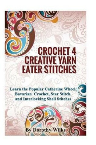 Cover of Crochet 4 Creative Yarn Eater Stitches