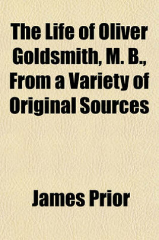 Cover of The Life of Oliver Goldsmith, M. B., from a Variety of Original Sources