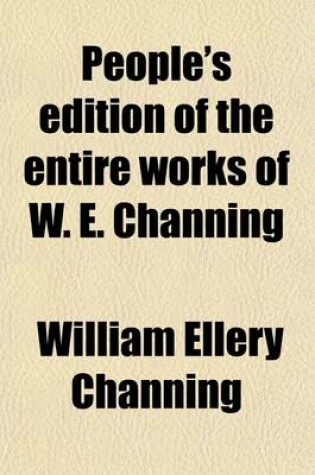 Cover of People's Edition of the Entire Works of W. E. Channing (Volume 1)