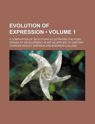 Book cover for Evolution of Expression (Volume 1); A Compilation of Selections Illustrating the Four Stages of Development in Art as Applied to Oratory