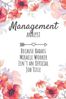 Book cover for Management Analyst Because Badass Miracle Worker Isn't an Official Job Title