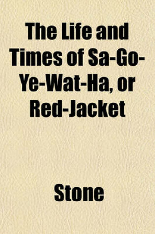 Cover of The Life and Times of Sa-Go-Ye-Wat-Ha, or Red-Jacket