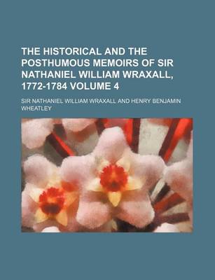 Book cover for The Historical and the Posthumous Memoirs of Sir Nathaniel William Wraxall, 1772-1784 Volume 4