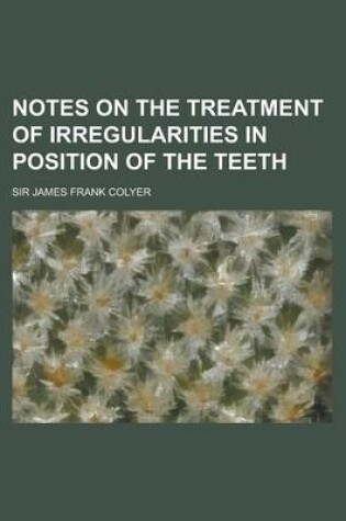 Cover of Notes on the Treatment of Irregularities in Position of the Teeth