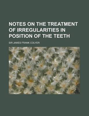 Book cover for Notes on the Treatment of Irregularities in Position of the Teeth