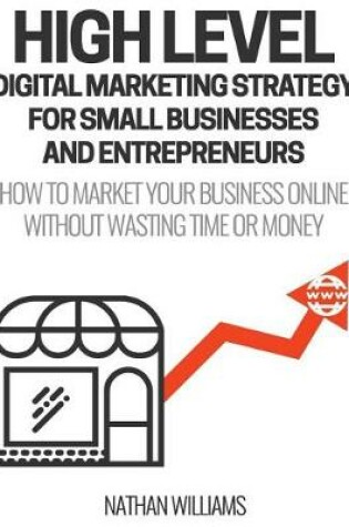 Cover of High Level Digital Marketing Strategy For Small Business Owners And Entrepreneurs