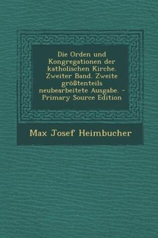 Cover of Die Orden Und Kongregationen Der Katholischen Kirche. Zweiter Band. Zweite Grosstenteils Neubearbeitete Ausgabe. - Primary Source Edition