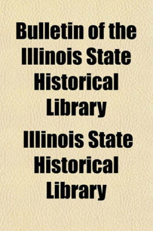 Cover of Bulletin of the Illinois State Historical Library (Volume 1)