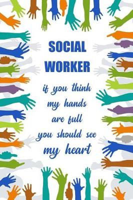 Book cover for Social Worker, If You Think My Hands Are Full You Should See My Heart