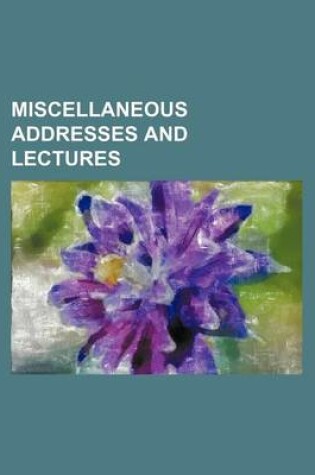 Cover of Miscellaneous Addresses and Lectures