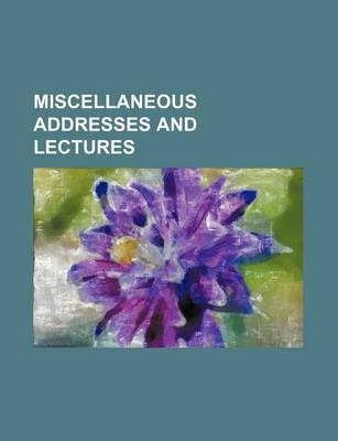 Book cover for Miscellaneous Addresses and Lectures