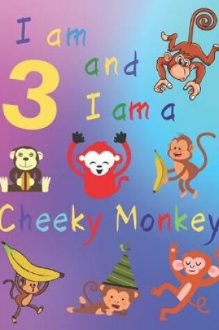 Cover of I am 3 and I am a Cheeky Monkey