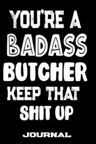 Cover of You're A Badass Butcher Keep That Shit Up