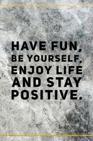 Cover of Have fun, be yourself, enjoy life and stay positive.