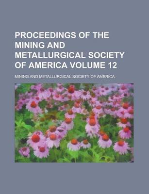 Book cover for Proceedings of the Mining and Metallurgical Society of America Volume 12