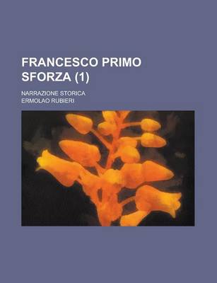 Book cover for Francesco Primo Sforza; Narrazione Storica (1)