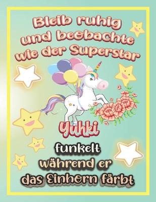 Book cover for Bleib ruhig und beobachte wie Superstar Yuhki funkelt während sie das Einhorn färbt