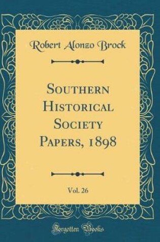 Cover of Southern Historical Society Papers, 1898, Vol. 26 (Classic Reprint)