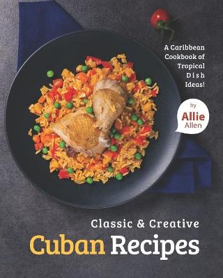 Book cover for Classic & Creative Cuban Recipes