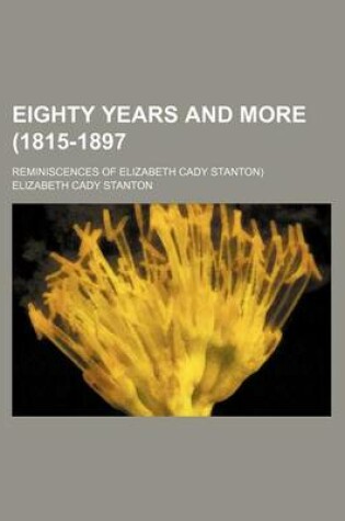 Cover of Eighty Years and More (1815-1897; Reminiscences of Elizabeth Cady Stanton)