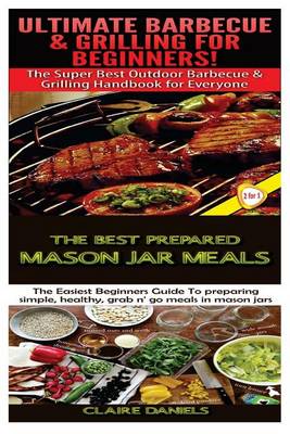 Book cover for Ultimate Barbecue and Grilling for Beginners & The Best Prepared Mason Jar Meals