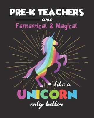 Book cover for Pre-K Teachers Are Fantastical & Magical Like A Unicorn Only Better