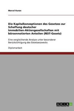 Cover of Die Kapitalkonzeptionen des Gesetzes zur Schaffung deutscher Immobilien-Aktiengesellschaften mit boersennotierten Anteilen (REIT-Gesetz)