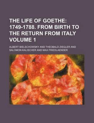 Book cover for The Life of Goethe Volume 1; 1749-1788. from Birth to the Return from Italy