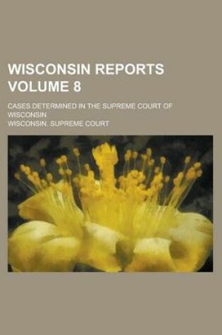 Cover of Wisconsin Reports; Cases Determined in the Supreme Court of Wisconsin Volume 8