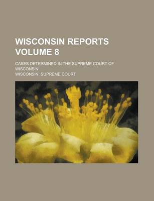 Book cover for Wisconsin Reports; Cases Determined in the Supreme Court of Wisconsin Volume 8