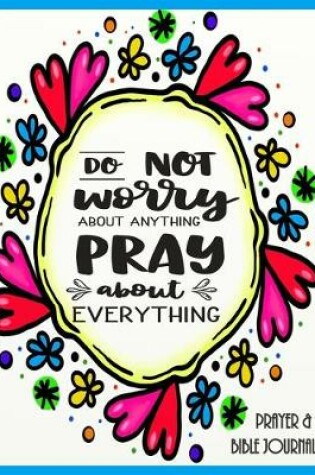 Cover of Do Not Worry About Anything Pray About Everything - Prayer & Bible Journal