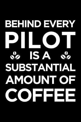 Book cover for Behind Every Pilot Is a Substantial Amount of Coffee