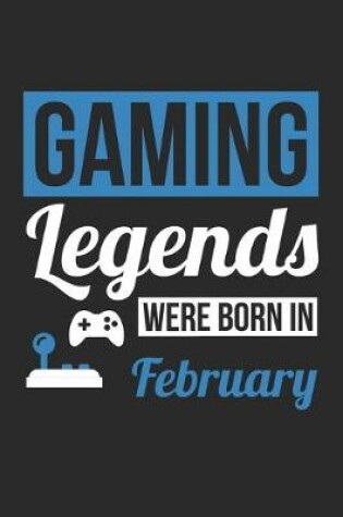 Cover of Gaming Legends Were Born In February - Gaming Journal - Gaming Notebook - Birthday Gift for Gamer