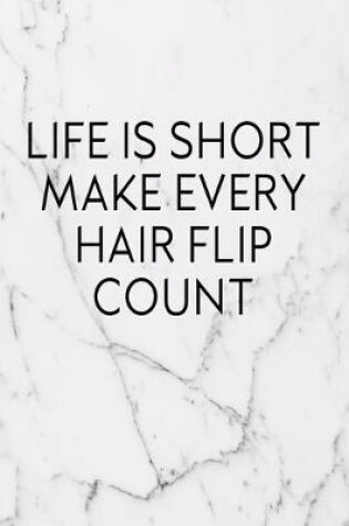 Cover of Life Is Short Make Every Hairflip Count