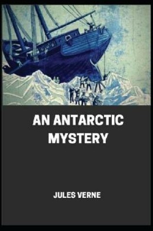 Cover of An Antarctic Mystery [Annotated] By Jules Verne