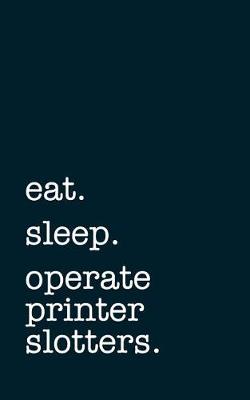 Book cover for eat. sleep. operate printer slotters. - Lined Notebook