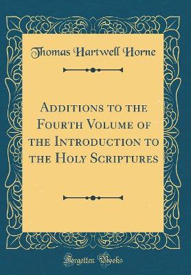 Book cover for Additions to the Fourth Volume of the Introduction to the Holy Scriptures (Classic Reprint)