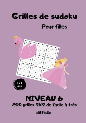 Book cover for Grilles de sudoku pour filles - 7 � 8 ans - niveau 6 - 200 grilles 9x9 de facile � tr�s difficile