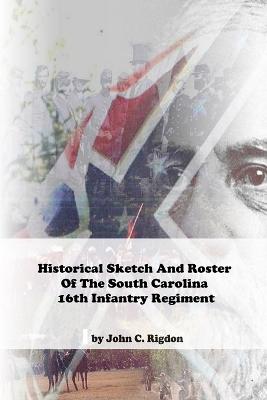 Book cover for Historical Sketch And Roster Of The South Carolina 16th Infantry Regiment
