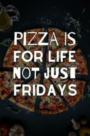 Cover of Pizza Is For Life Not Just Fridays