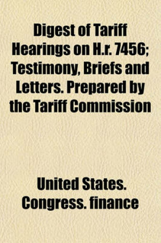 Cover of Digest of Tariff Hearings on H.R. 7456; Testimony, Briefs and Letters. Prepared by the Tariff Commission