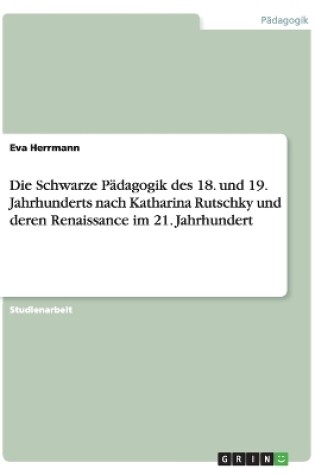 Cover of Die Schwarze Padagogik des 18. und 19. Jahrhunderts nach Katharina Rutschky und deren Renaissance im 21. Jahrhundert