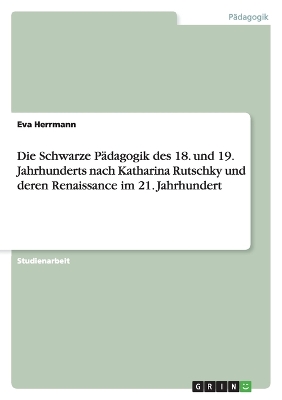 Book cover for Die Schwarze Padagogik des 18. und 19. Jahrhunderts nach Katharina Rutschky und deren Renaissance im 21. Jahrhundert