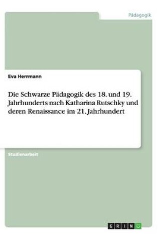 Cover of Die Schwarze Padagogik des 18. und 19. Jahrhunderts nach Katharina Rutschky und deren Renaissance im 21. Jahrhundert